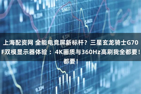 上海配资网 全能电竞屏新标杆?三星玄龙骑士G70F双模显示器体验 :4K画质与360Hz高刷我全都要!